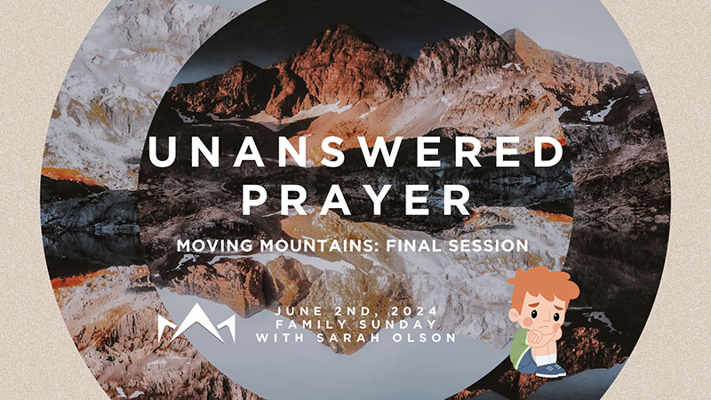 Moving Mountains - Part 6 - Unanswered Prayer